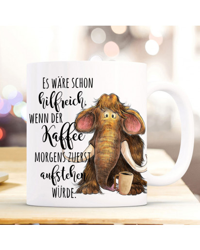 Tasse Becher Mammut & Spruch Es wäre schon hilfreich wenn der Kaffee zuerst aufsteht Kaffeetasse Kaffeebecher Geschenk ts1118