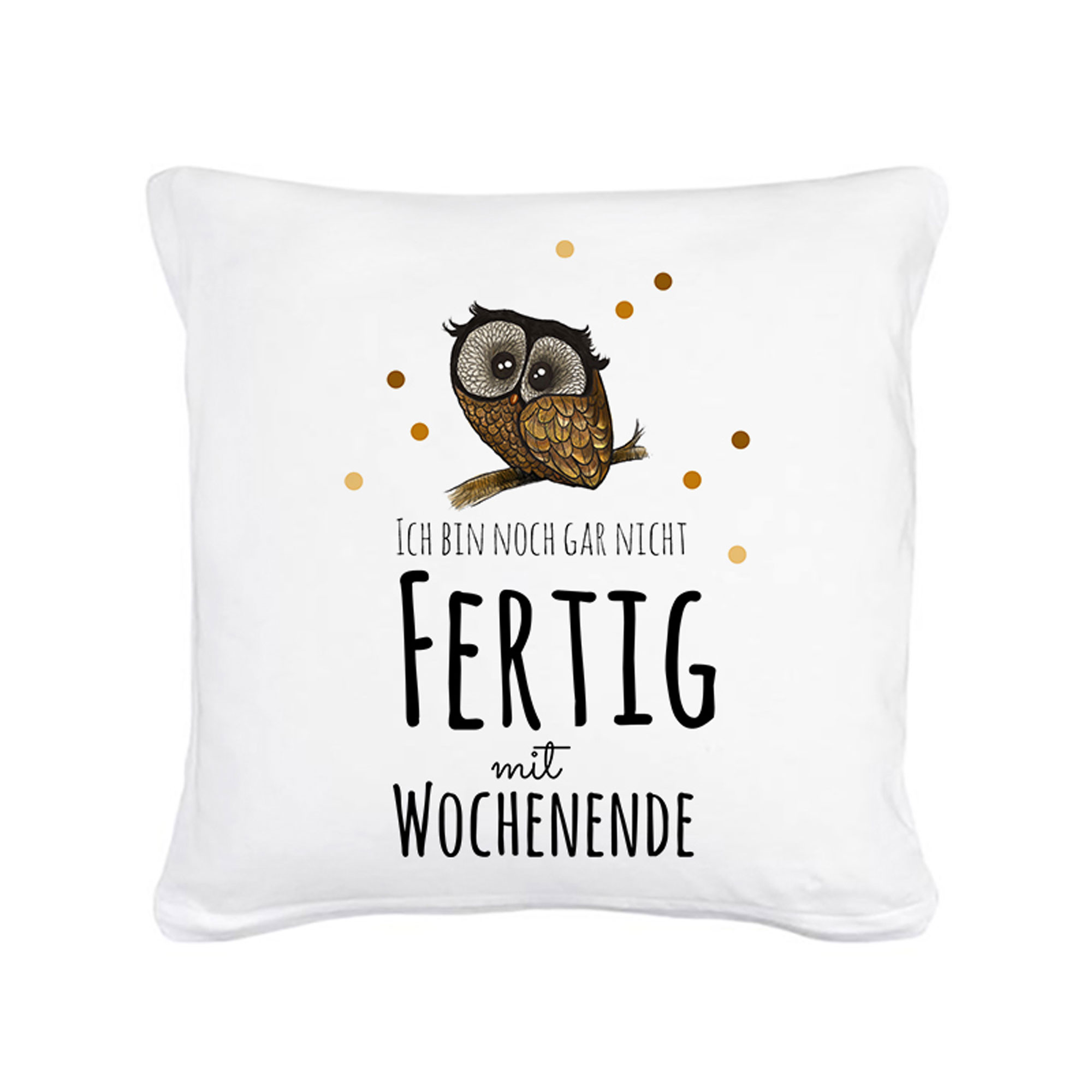 Kissen mit Eule und Spruch Ich bin noch gar nicht fertig mit Wochenende