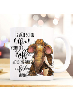 Tasse Becher Mammut & Spruch Es wäre schon hilfreich wenn der Kaffee zuerst aufsteht Kaffeetasse Kaffeebecher Geschenk ts1118